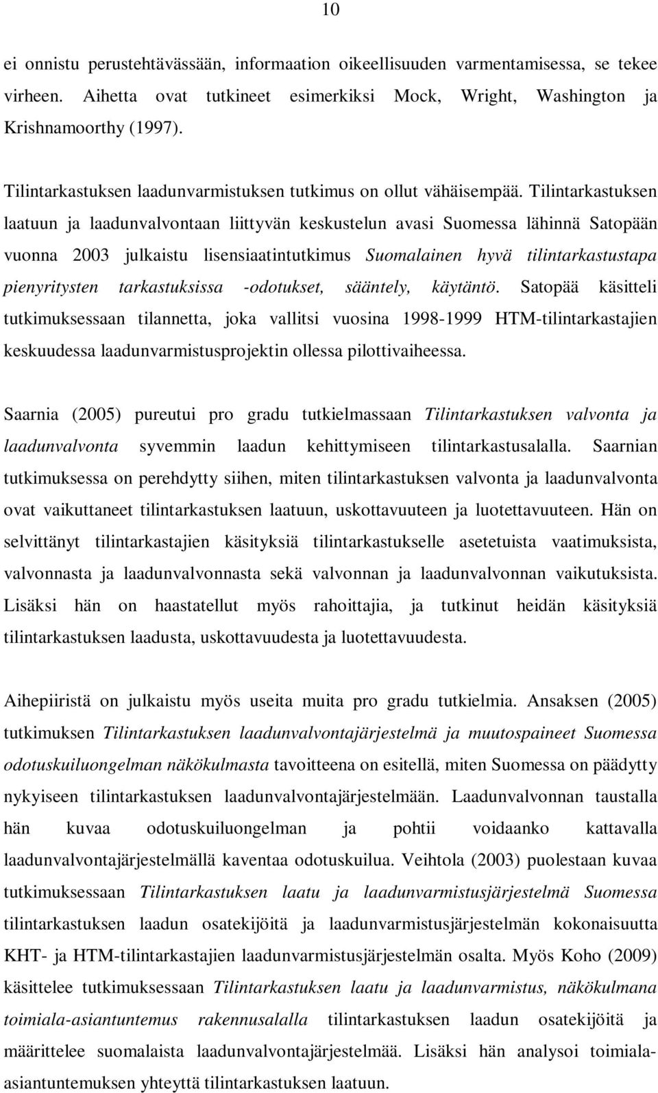 Tilintarkastuksen laatuun ja laadunvalvontaan liittyvän keskustelun avasi Suomessa lähinnä Satopään vuonna 2003 julkaistu lisensiaatintutkimus Suomalainen hyvä tilintarkastustapa pienyritysten