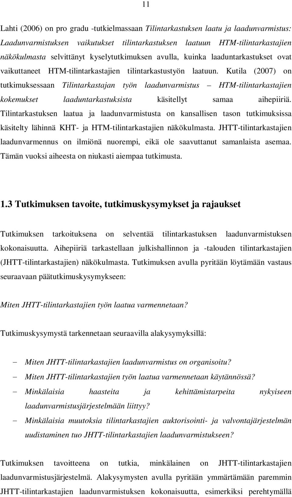 Kutila (2007) on tutkimuksessaan Tilintarkastajan työn laadunvarmistus HTM-tilintarkastajien kokemukset laaduntarkastuksista käsitellyt samaa aihepiiriä.