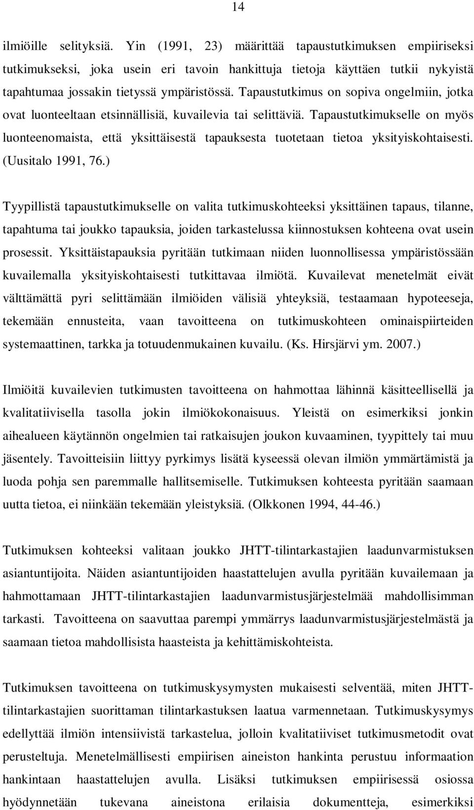 Tapaustutkimus on sopiva ongelmiin, jotka ovat luonteeltaan etsinnällisiä, kuvailevia tai selittäviä.