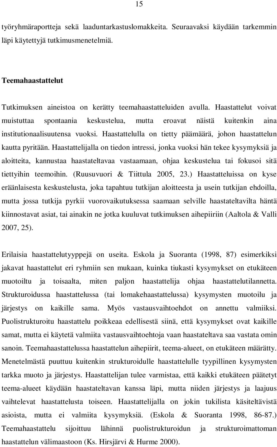 Haastattelijalla on tiedon intressi, jonka vuoksi hän tekee kysymyksiä ja aloitteita, kannustaa haastateltavaa vastaamaan, ohjaa keskustelua tai fokusoi sitä tiettyihin teemoihin.