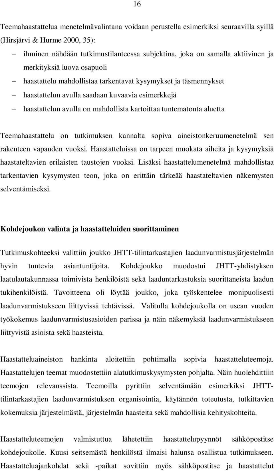 aluetta Teemahaastattelu on tutkimuksen kannalta sopiva aineistonkeruumenetelmä sen rakenteen vapauden vuoksi.