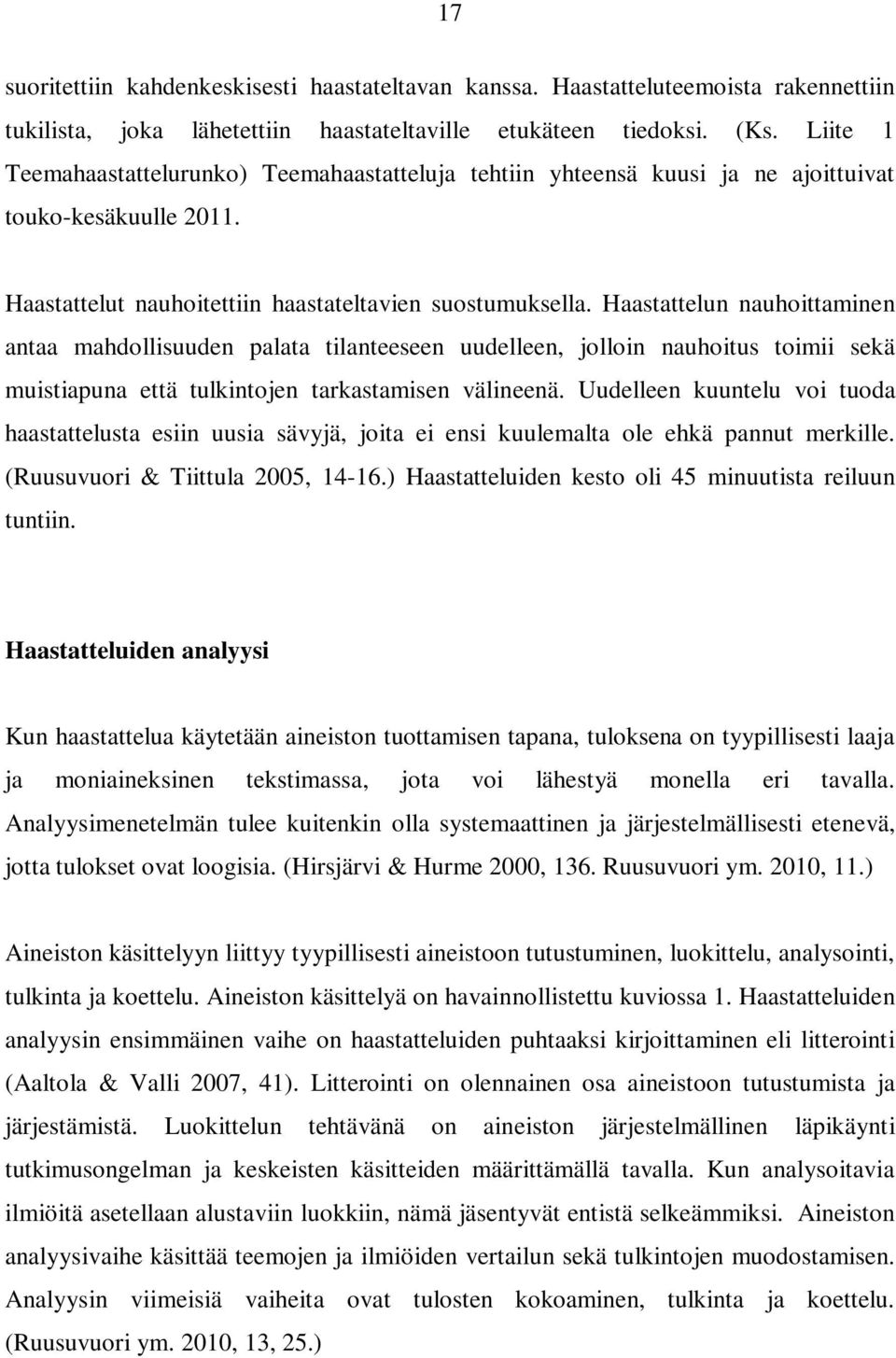 Haastattelun nauhoittaminen antaa mahdollisuuden palata tilanteeseen uudelleen, jolloin nauhoitus toimii sekä muistiapuna että tulkintojen tarkastamisen välineenä.