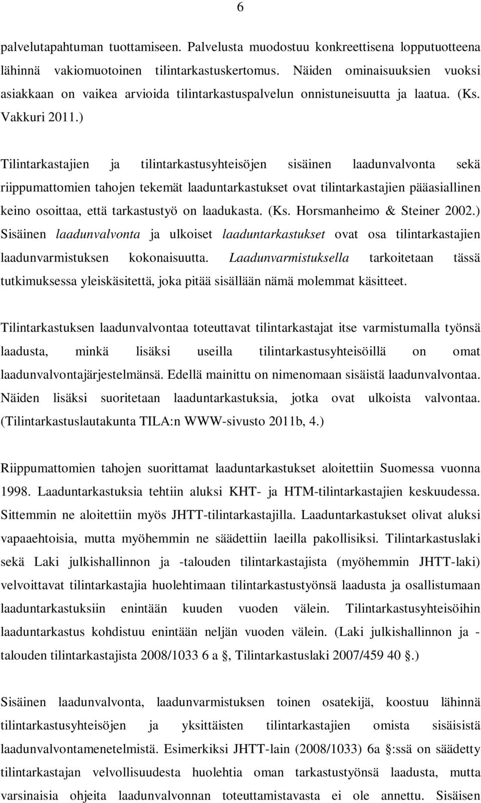 ) Tilintarkastajien ja tilintarkastusyhteisöjen sisäinen laadunvalvonta sekä riippumattomien tahojen tekemät laaduntarkastukset ovat tilintarkastajien pääasiallinen keino osoittaa, että tarkastustyö