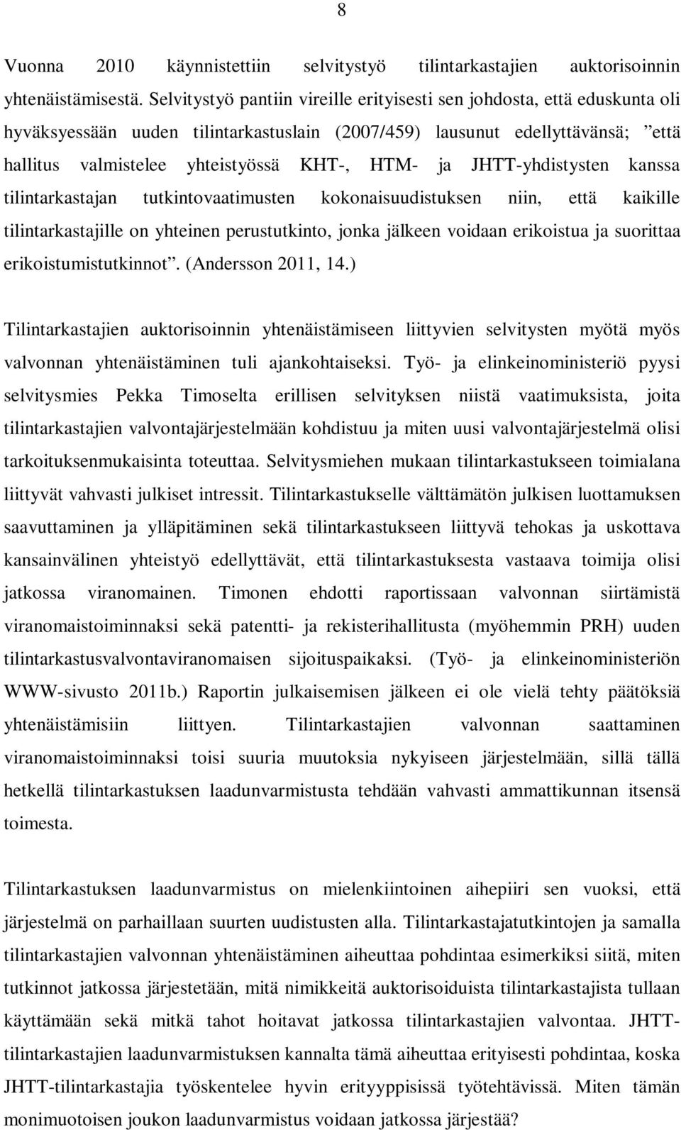 ja JHTT-yhdistysten kanssa tilintarkastajan tutkintovaatimusten kokonaisuudistuksen niin, että kaikille tilintarkastajille on yhteinen perustutkinto, jonka jälkeen voidaan erikoistua ja suorittaa