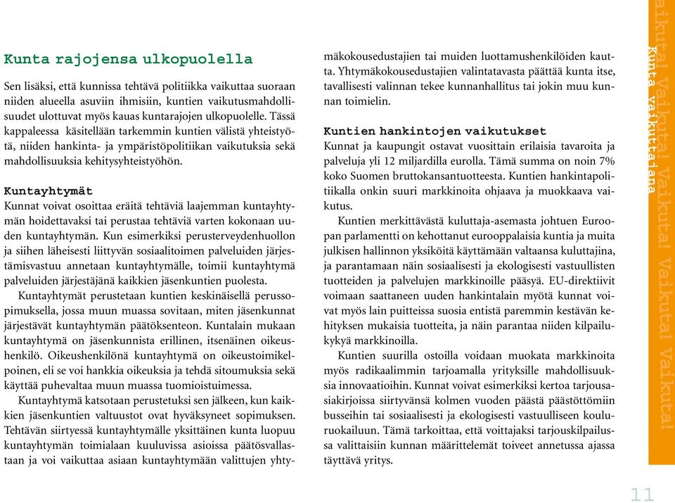 Kuntayhtymät Kunnat voivat osoittaa eräitä tehtäviä laajemman kuntayhtymän hoidettavaksi tai perustaa tehtäviä varten kokonaan uuden kuntayhtymän.