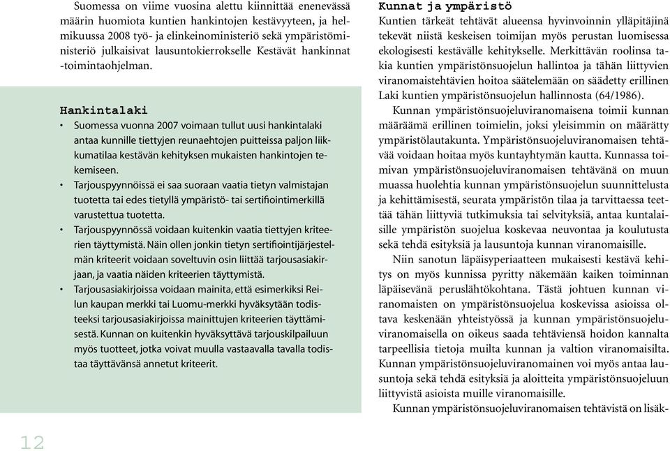 Hankintalaki Suomessa vuonna 2007 voimaan tullut uusi hankintalaki antaa kunnille tiettyjen reunaehtojen puitteissa paljon liikkumatilaa kestävän kehityksen mukaisten hankintojen tekemiseen.