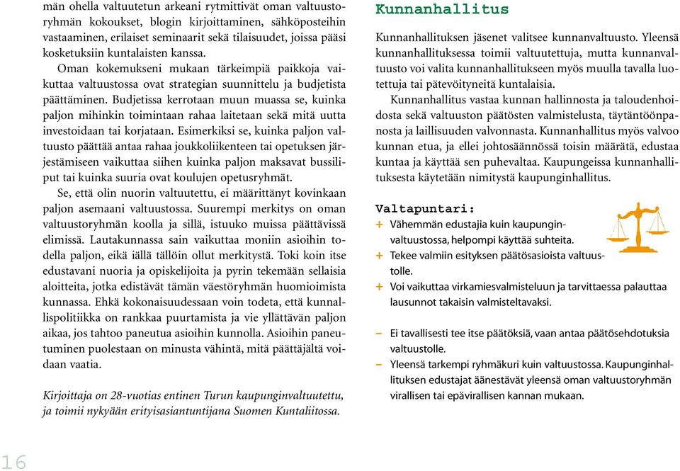 Budjetissa kerrotaan muun muassa se, kuinka paljon mihinkin toimintaan rahaa laitetaan sekä mitä uutta investoidaan tai korjataan.