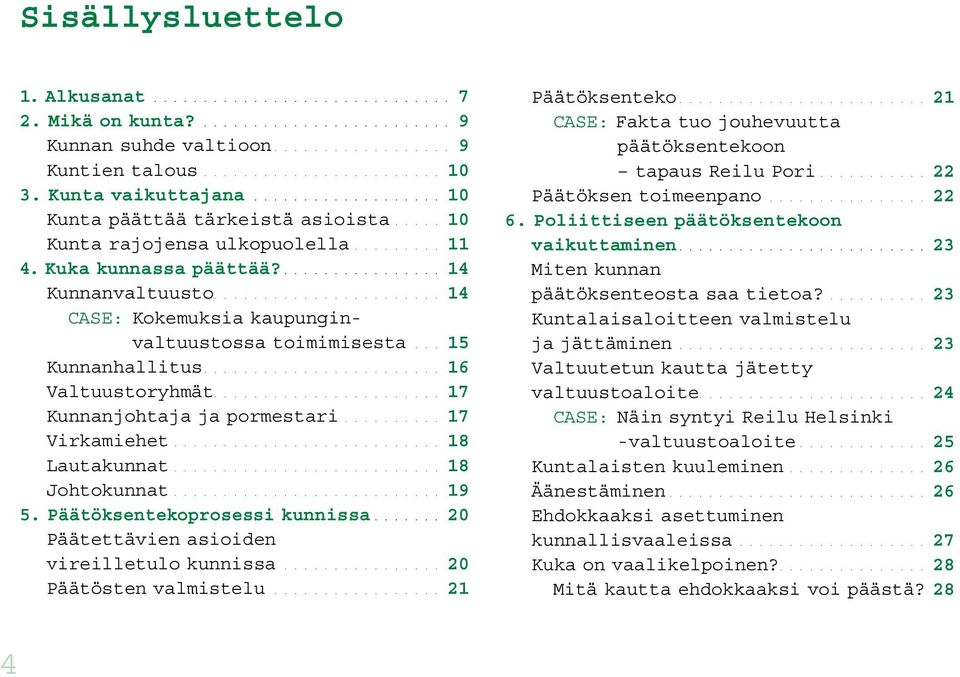 ...................... 14 CASE: Kokemuksia kaupunginvaltuustossa toimimisesta... 15 Kunnanhallitus........................ 16 Valtuustoryhmät....................... 17 Kunnanjohtaja ja pormestari.