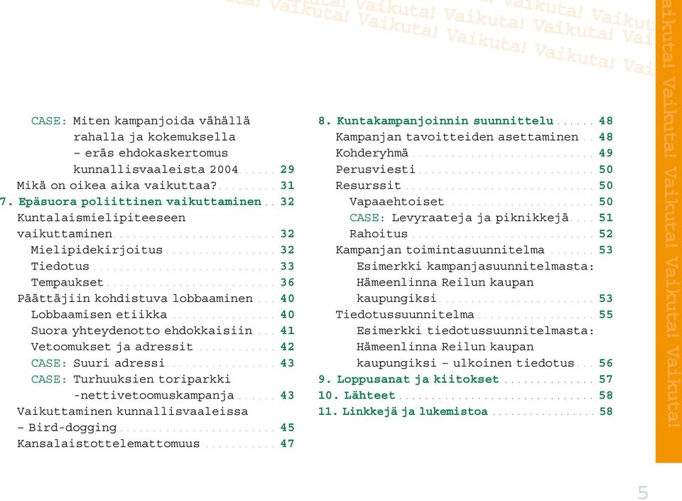 ........................... 33 Tempaukset.......................... 36 Päättäjiin kohdistuva lobbaaminen... 40 Lobbaamisen etiikka................ 40 Suora yhteydenotto ehdokkaisiin.