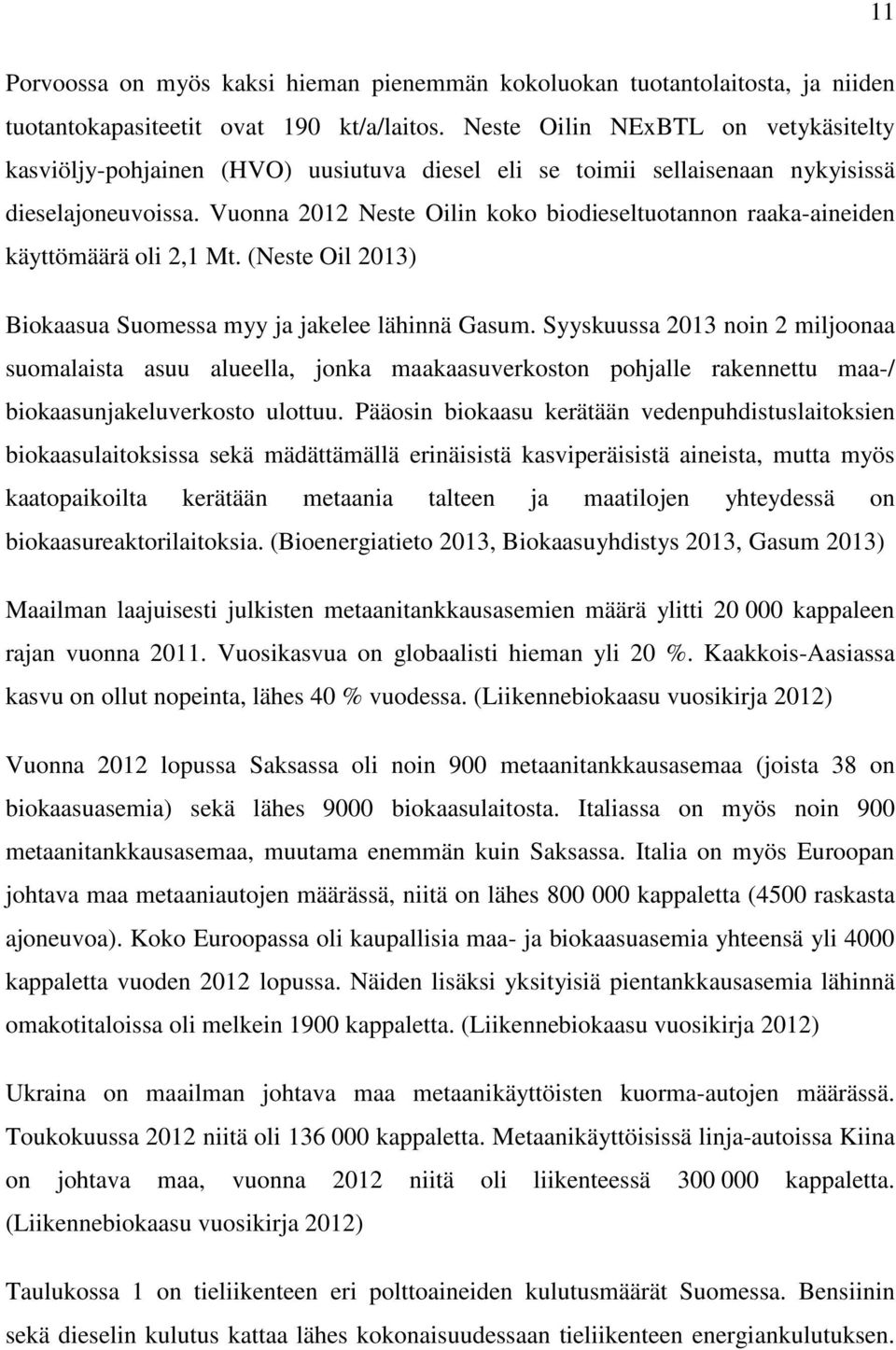 Vuonna 2012 Neste Oilin koko biodieseltuotannon raaka-aineiden käyttömäärä oli 2,1 Mt. (Neste Oil 2013) Biokaasua Suomessa myy ja jakelee lähinnä Gasum.
