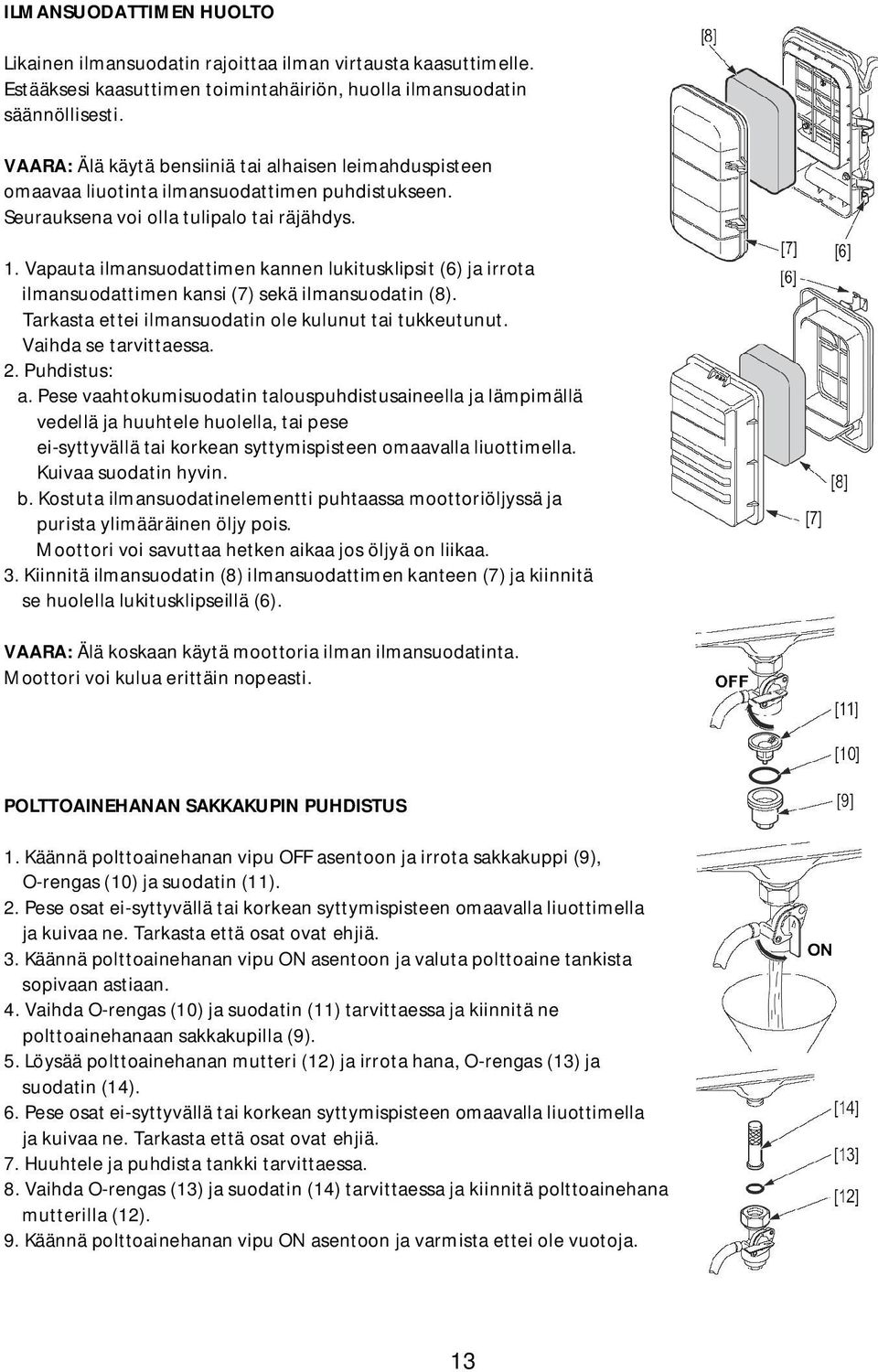 Vapauta ilmansuodattimen kannen lukitusklipsit (6) ja irrota ilmansuodattimen kansi (7) sekä ilmansuodatin (8). Tarkasta ettei ilmansuodatin ole kulunut tai tukkeutunut. Vaihda se tarvittaessa. 2.