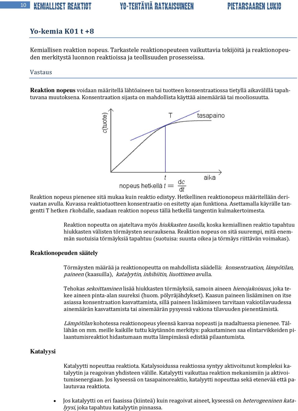 Vastaus Reaktion nopeus voidaan määritellä lähtöaineen tai tuotteen konsentraatiossa tietyllä aikavälillä tapahtuvana muutoksena.