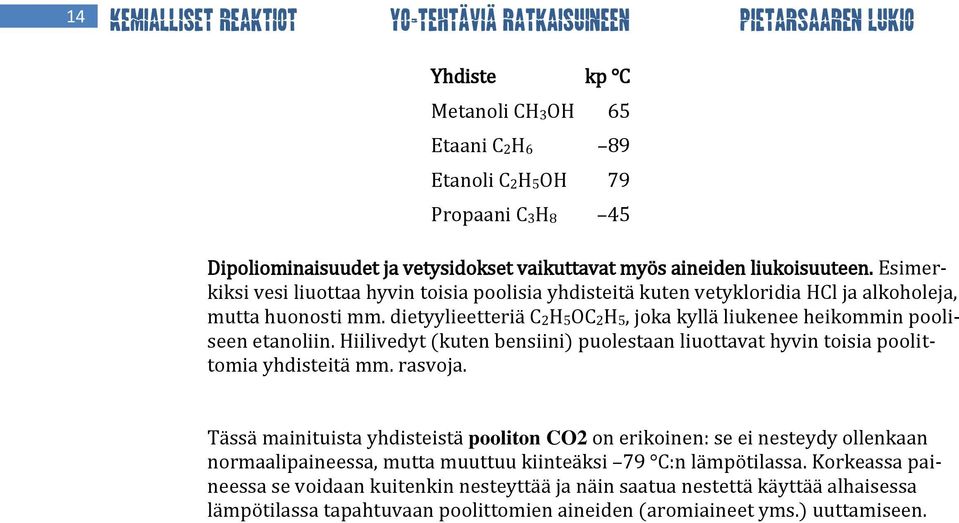 dietyylieetteriä C2H5OC2H5, joka kyllä liukenee heikommin pooliseen etanoliin. Hiilivedyt (kuten bensiini) puolestaan liuottavat hyvin toisia poolittomia yhdisteitä mm. rasvoja.