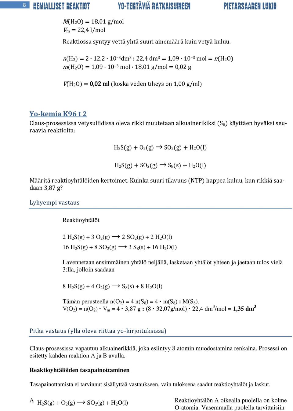 vetysulfidissa oleva rikki muutetaan alkuainerikiksi (S8) käyttäen hyväksi seuraavia reaktioita: H2S(g) + O2(g) SO2(g) + H2O(l) H2S(g) + SO2(g) S8(s) + H2O(l) Määritä reaktioyhtälöiden kertoimet.