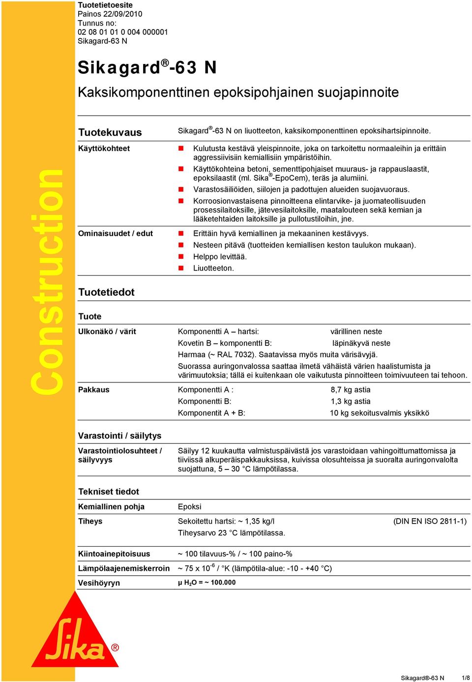 Käyttökohteina betoni, sementtipohjaiset muuraus- ja rappauslaastit, epoksilaastit (ml. Sika -EpoCem), teräs ja alumiini. Varastosäiliöiden, siilojen ja padottujen alueiden suojavuoraus.