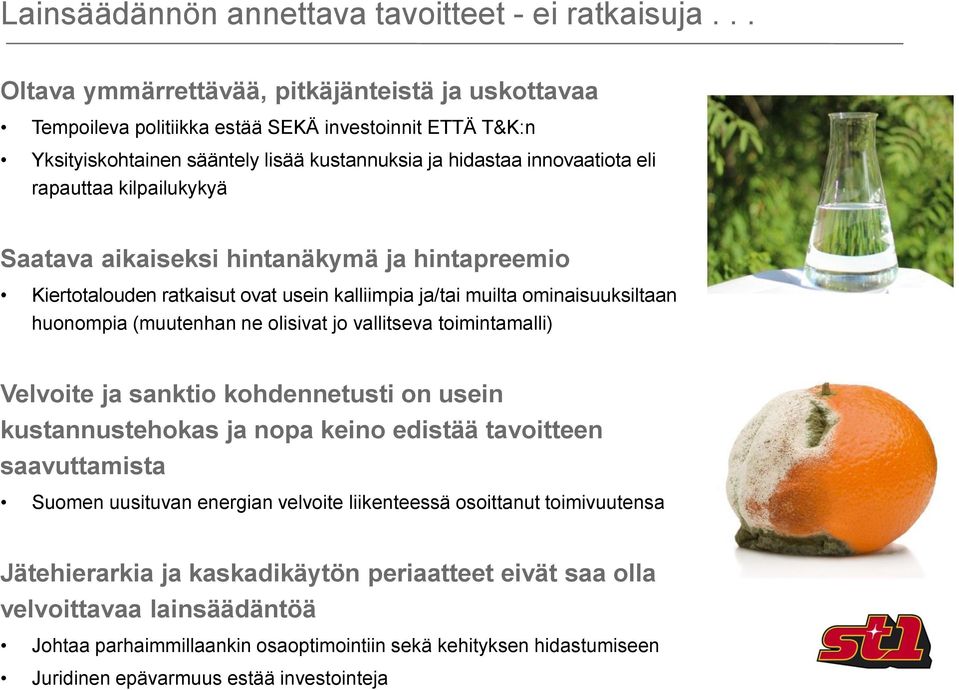 kilpailukykyä Saatava aikaiseksi hintanäkymä ja hintapreemio Kiertotalouden ratkaisut ovat usein kalliimpia ja/tai muilta ominaisuuksiltaan huonompia (muutenhan ne olisivat jo vallitseva