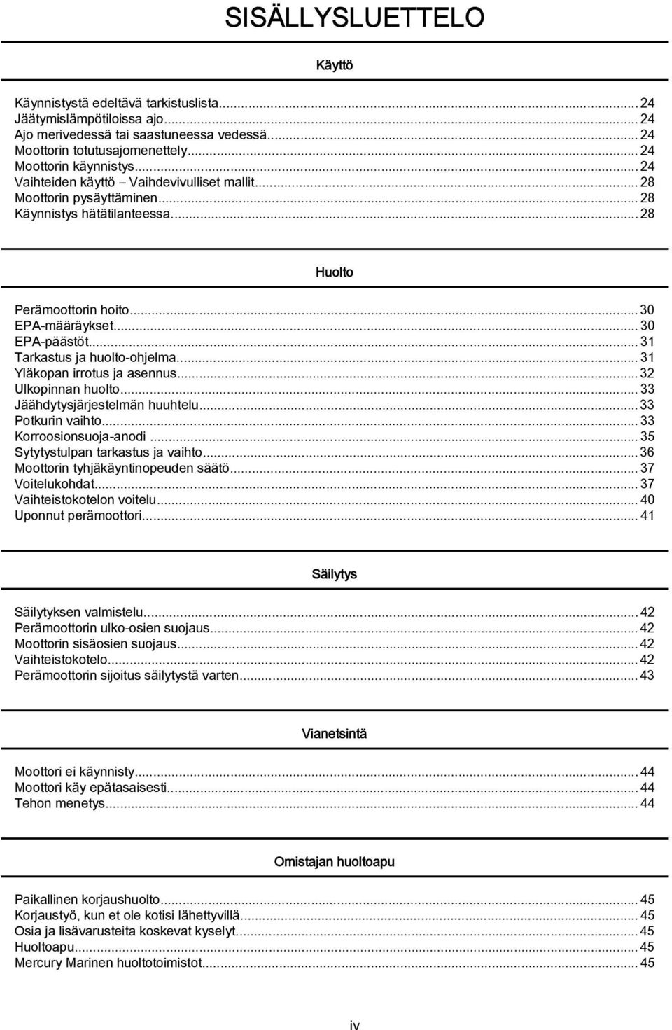 ..31 Tarkastus ja huolto ohjelma...31 Yläkopan irrotus ja asennus... 32 Ulkopinnan huolto...33 Jäähdytysjärjestelmän huuhtelu... 33 Potkurin vaihto...33 Korroosionsuoja anodi.