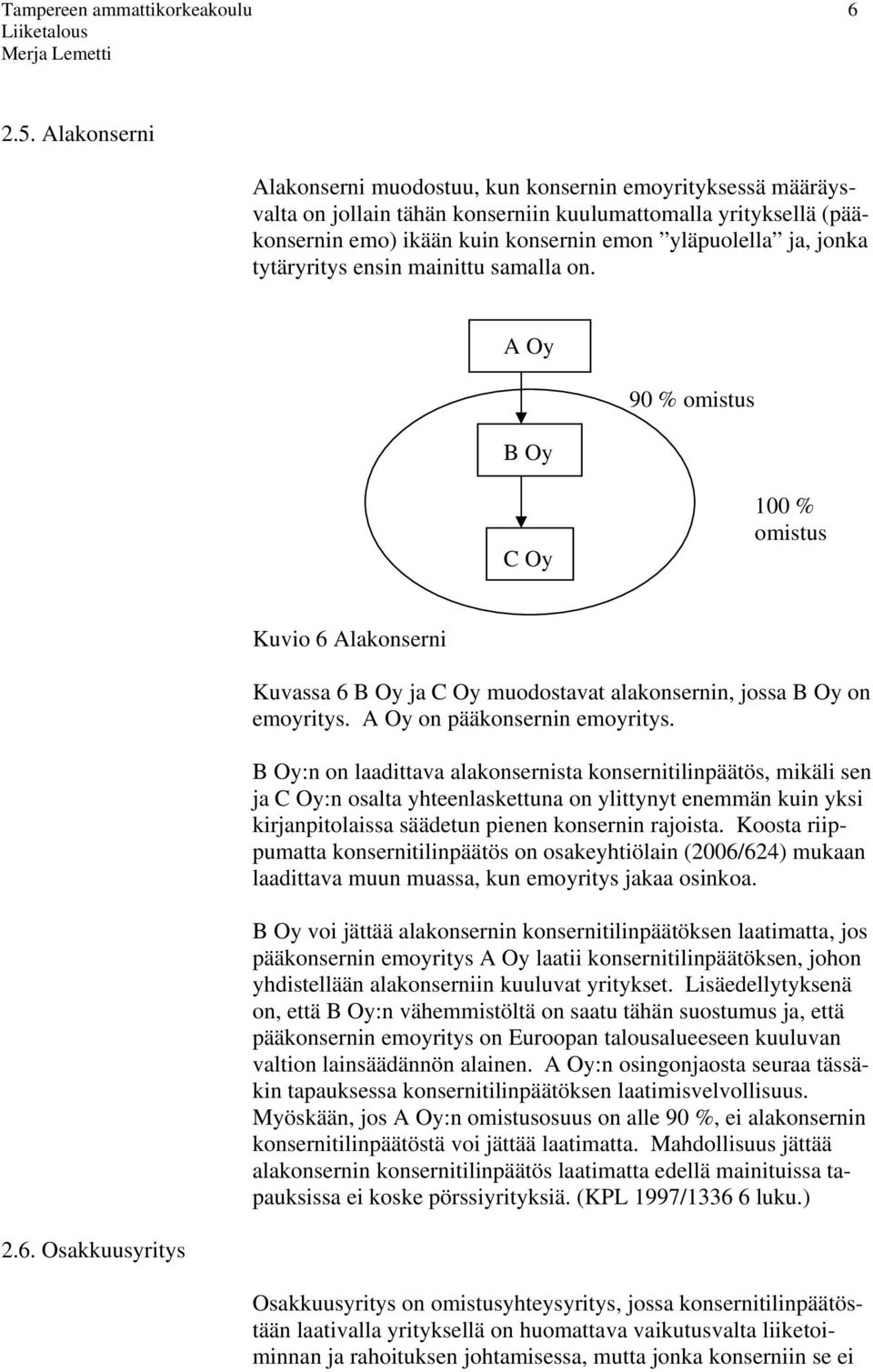 tytäryritys ensin mainittu samalla on. A Oy B Oy 90 % omistus C Oy 100 % omistus Kuvio 6 Alakonserni Kuvassa 6 B Oy ja C Oy muodostavat alakonsernin, jossa B Oy on emoyritys.