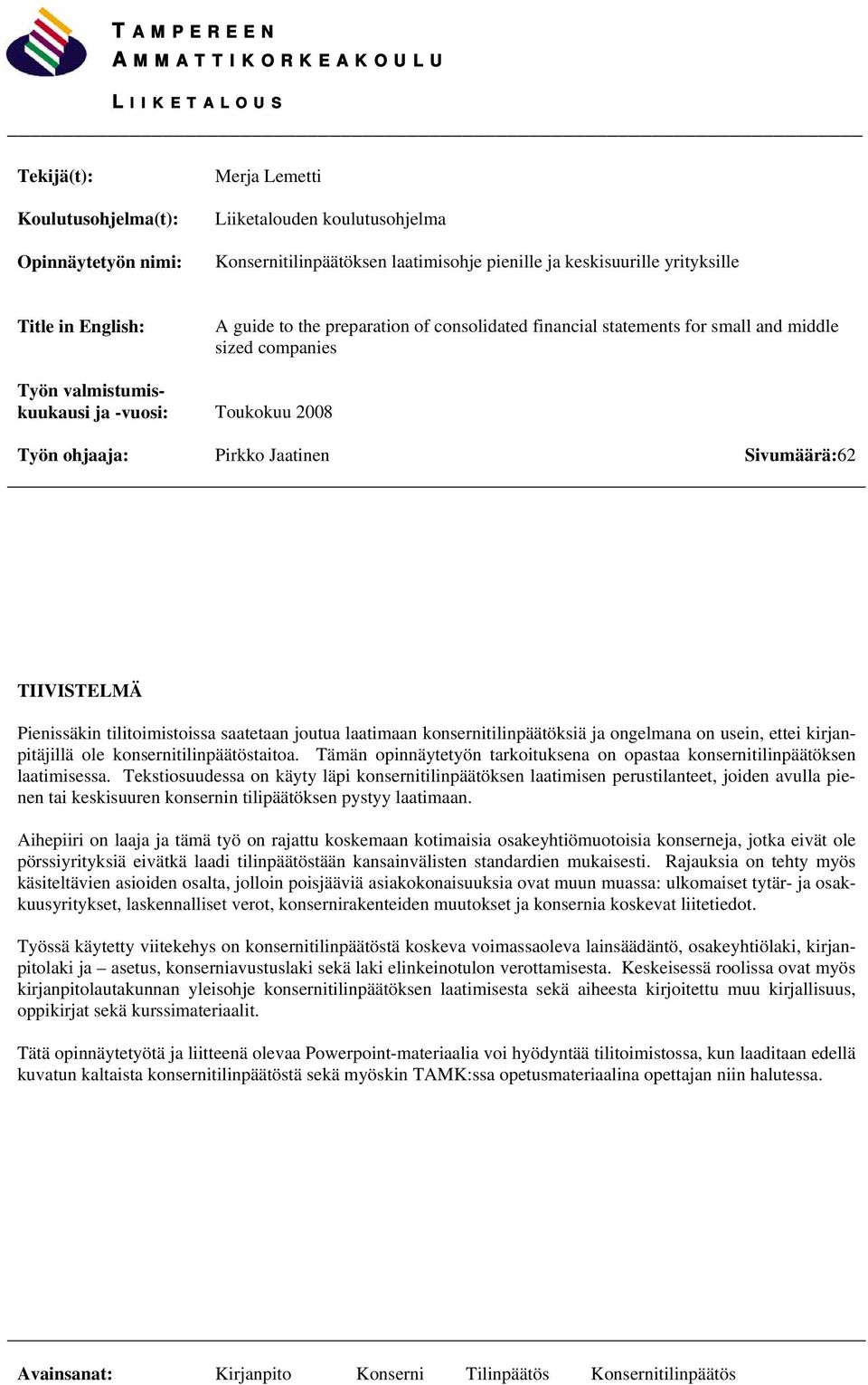 Sivumäärä:62 TIIVISTELMÄ Pienissäkin tilitoimistoissa saatetaan joutua laatimaan konsernitilinpäätöksiä ja ongelmana on usein, ettei kirjanpitäjillä ole konsernitilinpäätöstaitoa.