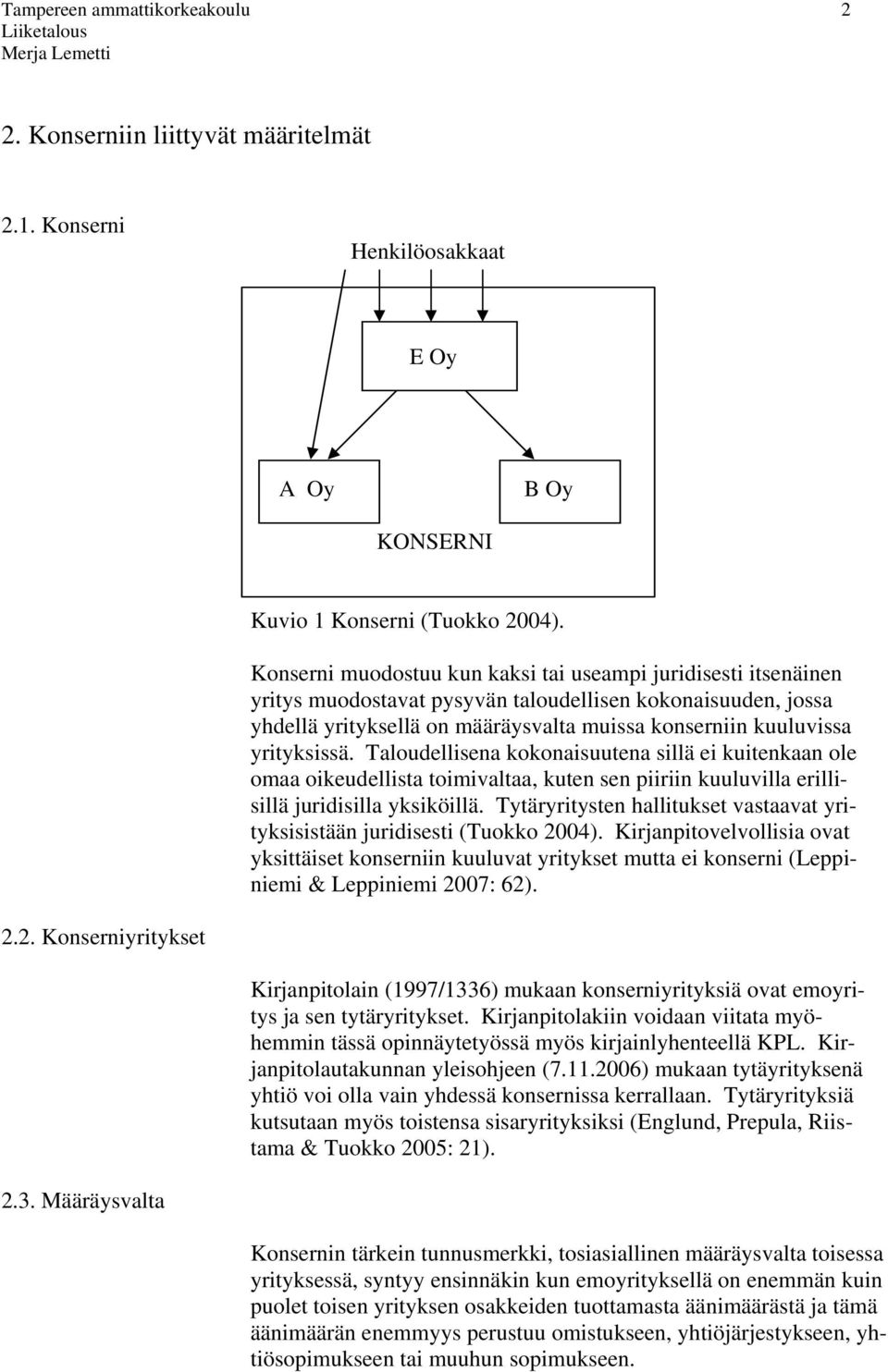 yrityksissä. Taloudellisena kokonaisuutena sillä ei kuitenkaan ole omaa oikeudellista toimivaltaa, kuten sen piiriin kuuluvilla erillisillä juridisilla yksiköillä.