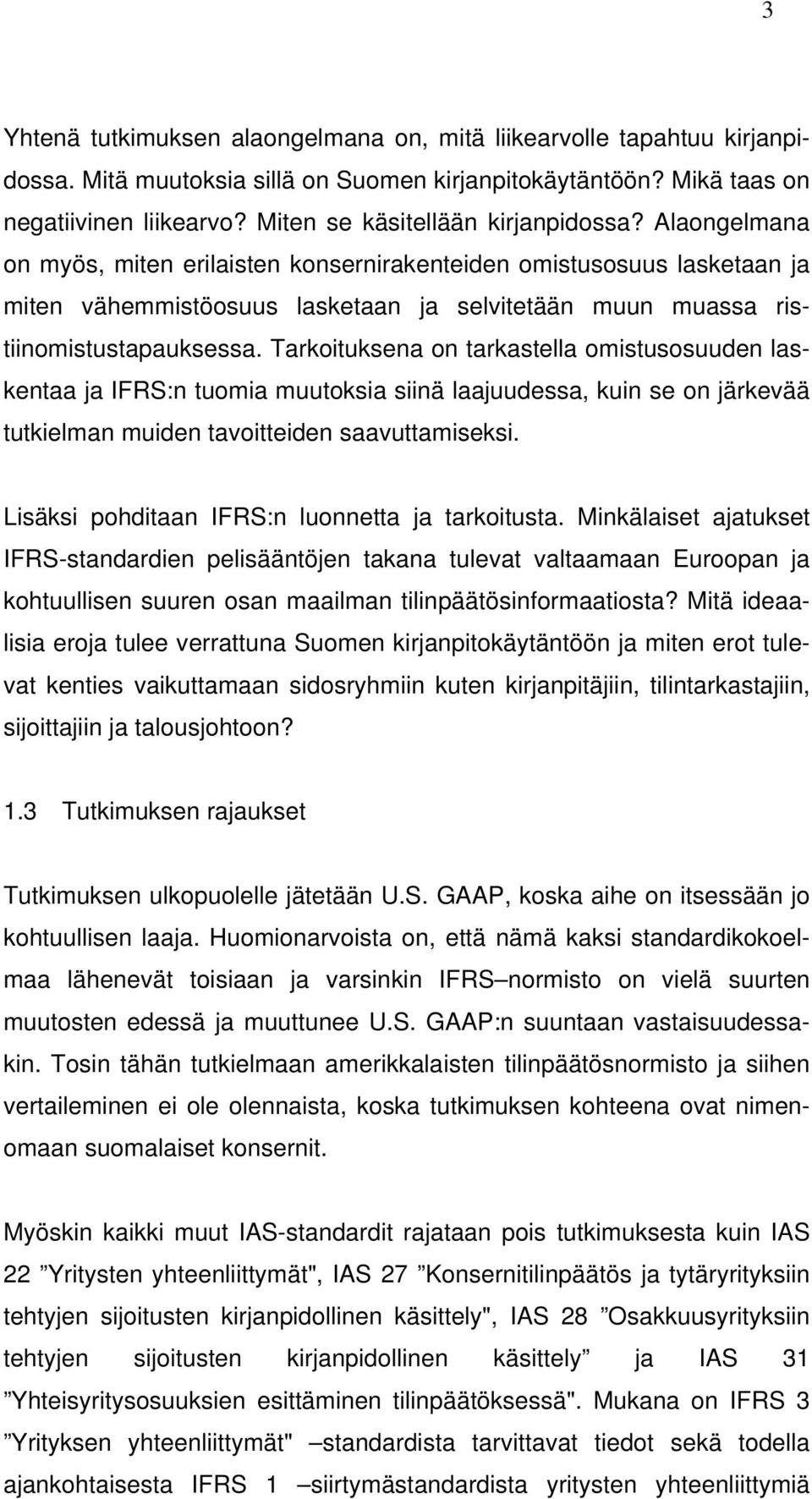 Alaongelmana on myös, miten erilaisten konsernirakenteiden omistusosuus lasketaan ja miten vähemmistöosuus lasketaan ja selvitetään muun muassa ristiinomistustapauksessa.