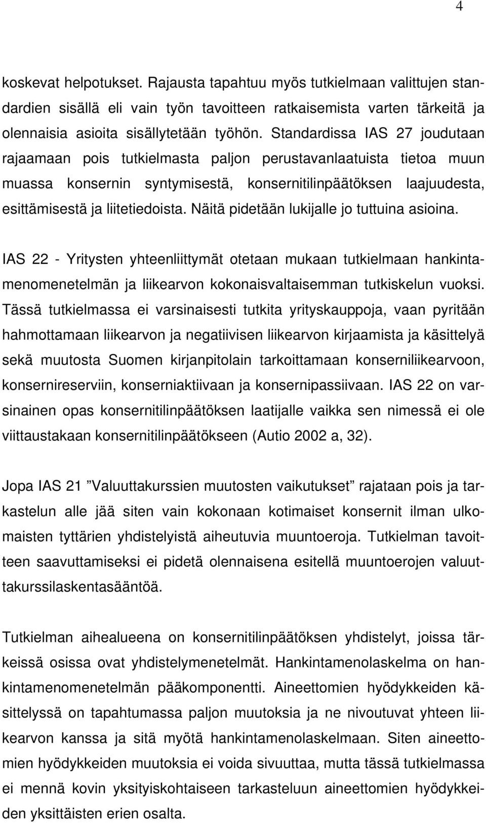 Näitä pidetään lukijalle jo tuttuina asioina. IAS 22 - Yritysten yhteenliittymät otetaan mukaan tutkielmaan hankintamenomenetelmän ja liikearvon kokonaisvaltaisemman tutkiskelun vuoksi.