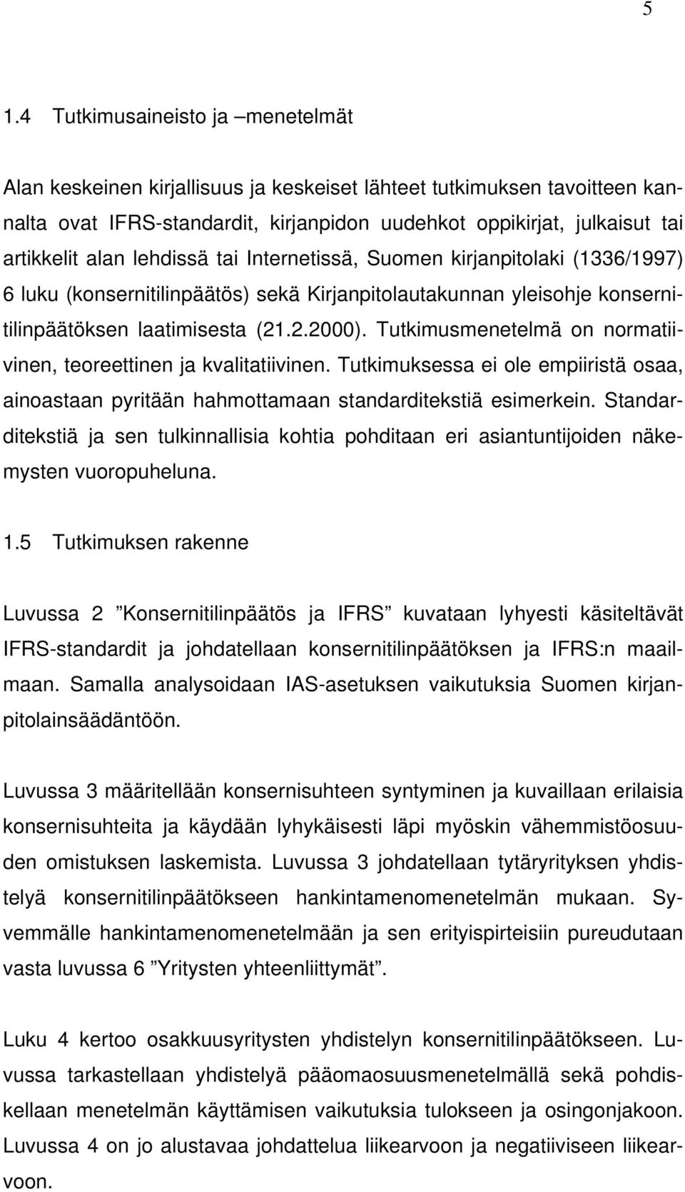 Tutkimusmenetelmä on normatiivinen, teoreettinen ja kvalitatiivinen. Tutkimuksessa ei ole empiiristä osaa, ainoastaan pyritään hahmottamaan standarditekstiä esimerkein.