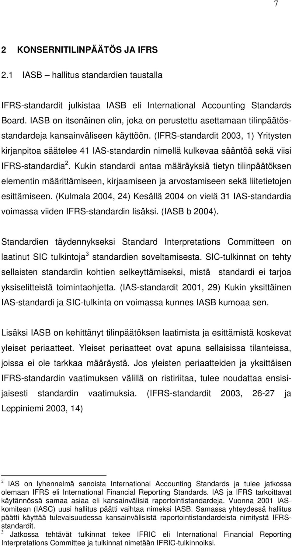 (IFRS-standardit 2003, 1) Yritysten kirjanpitoa säätelee 41 IAS-standardin nimellä kulkevaa sääntöä sekä viisi IFRS-standardia 2.