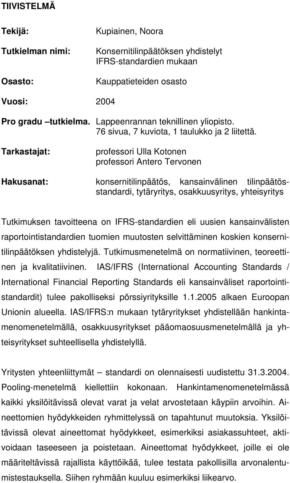 Tarkastajat: professori Ulla Kotonen professori Antero Tervonen Hakusanat: konsernitilinpäätös, kansainvälinen tilinpäätösstandardi, tytäryritys, osakkuusyritys, yhteisyritys Tutkimuksen tavoitteena