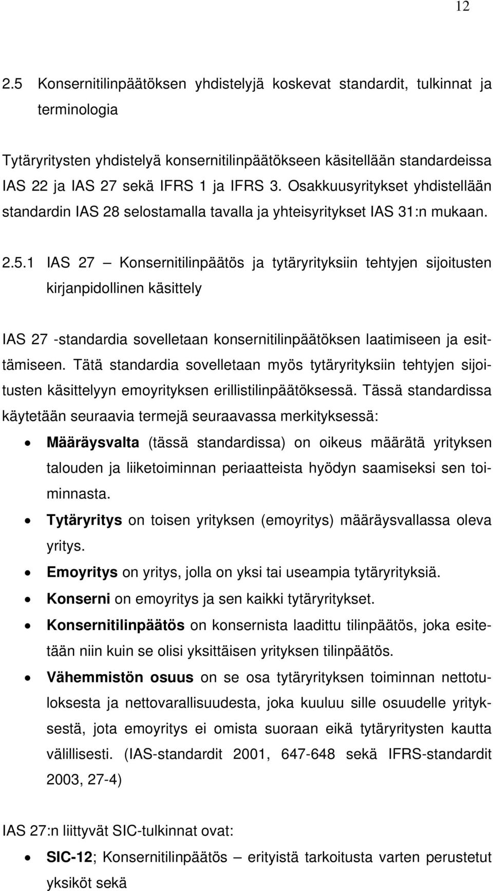 1 IAS 27 Konsernitilinpäätös ja tytäryrityksiin tehtyjen sijoitusten kirjanpidollinen käsittely IAS 27 -standardia sovelletaan konsernitilinpäätöksen laatimiseen ja esittämiseen.