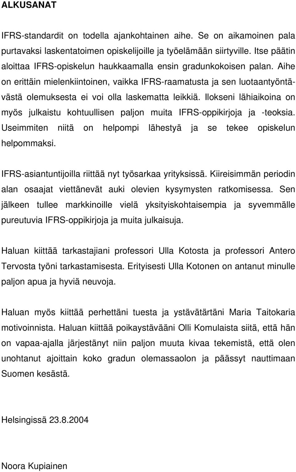 Aihe on erittäin mielenkiintoinen, vaikka IFRS-raamatusta ja sen luotaantyöntävästä olemuksesta ei voi olla laskematta leikkiä.