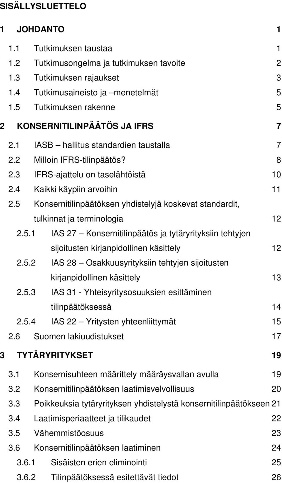 4 Kaikki käypiin arvoihin 11 2.5 Konsernitilinpäätöksen yhdistelyjä koskevat standardit, tulkinnat ja terminologia 12 2.5.1 IAS 27 Konsernitilinpäätös ja tytäryrityksiin tehtyjen sijoitusten kirjanpidollinen käsittely 12 2.