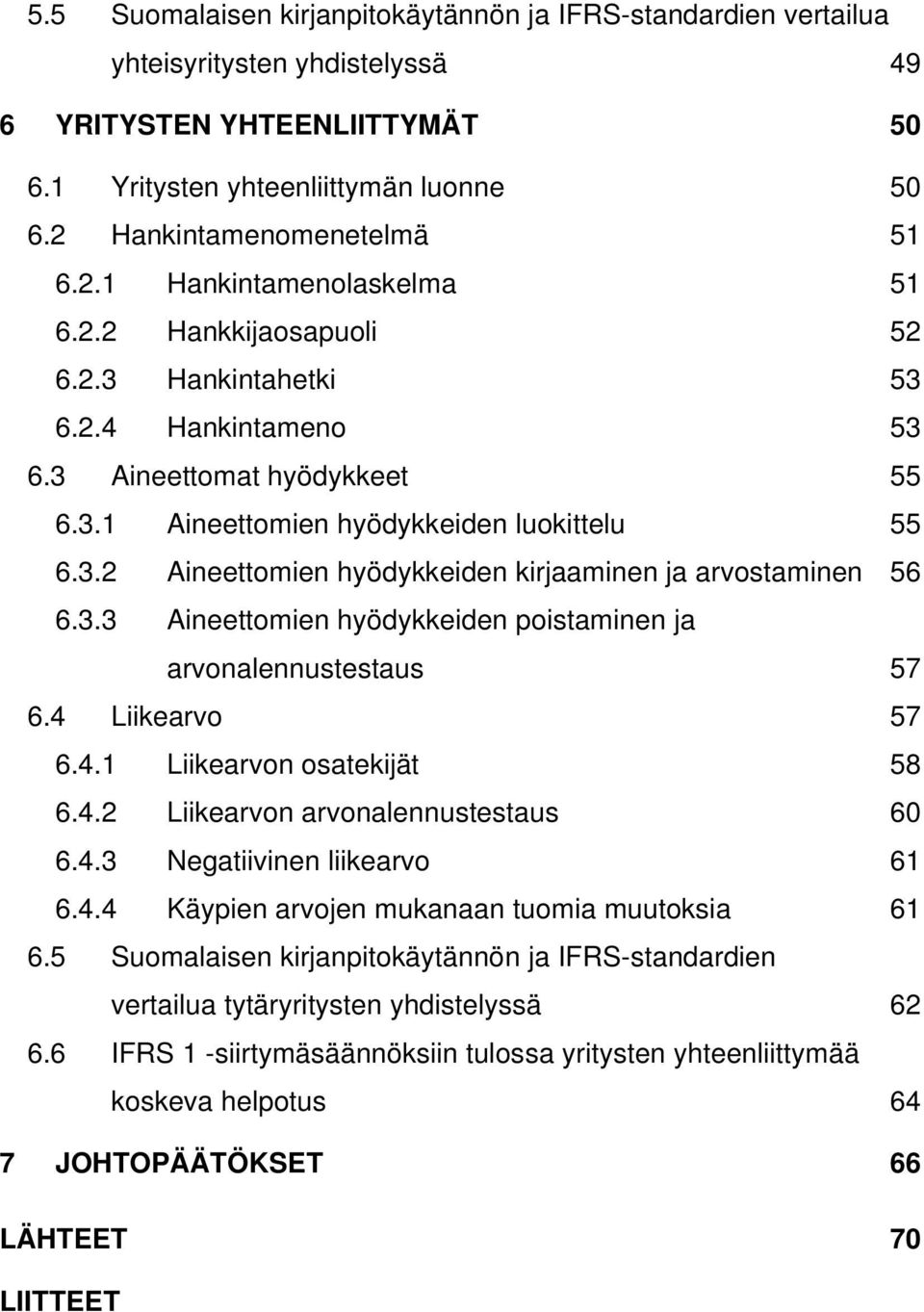 3.3 Aineettomien hyödykkeiden poistaminen ja arvonalennustestaus 57 6.4 Liikearvo 57 6.4.1 Liikearvon osatekijät 58 6.4.2 Liikearvon arvonalennustestaus 60 6.4.3 Negatiivinen liikearvo 61 6.4.4 Käypien arvojen mukanaan tuomia muutoksia 61 6.