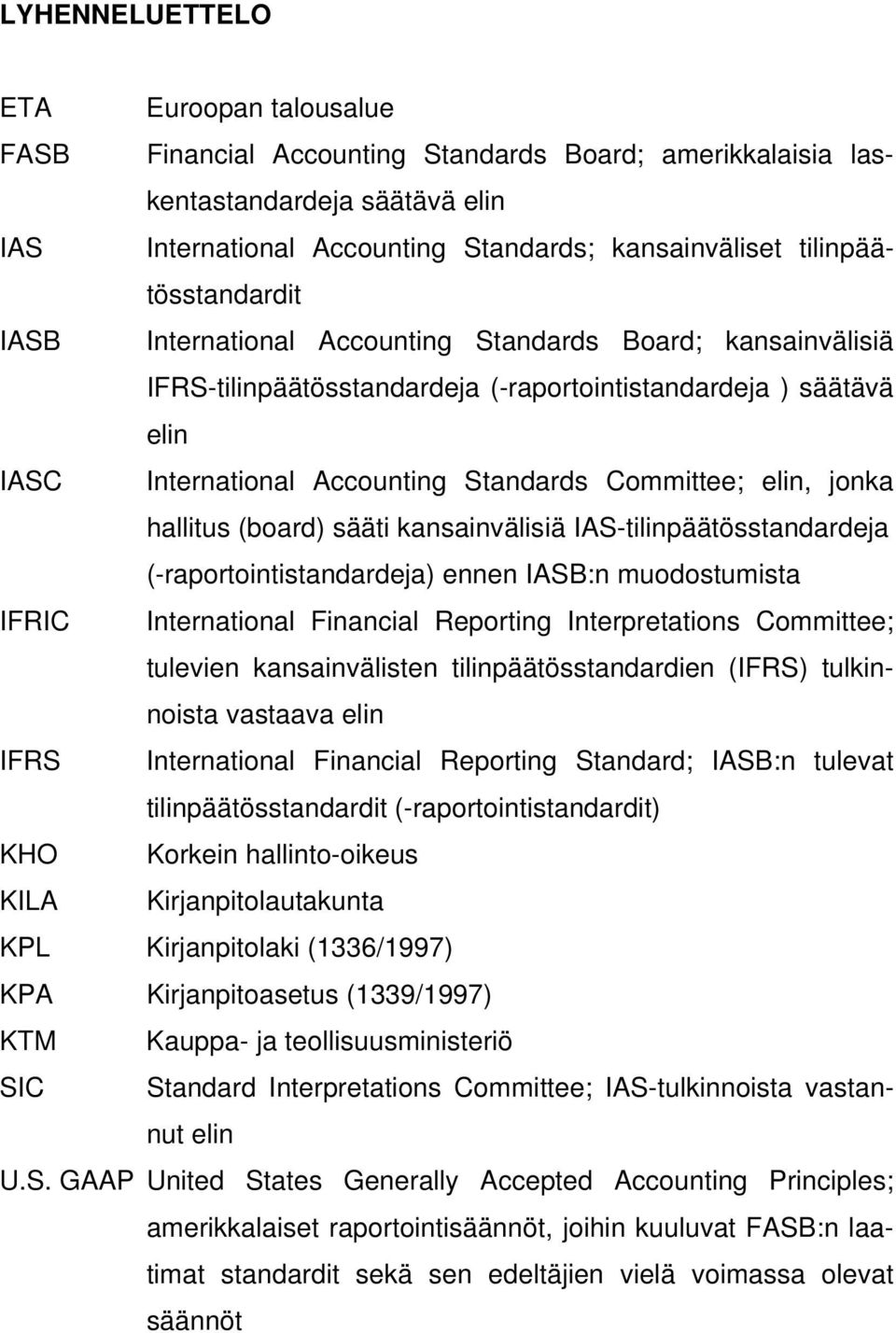 Committee; elin, jonka hallitus (board) sääti kansainvälisiä IAS-tilinpäätösstandardeja (-raportointistandardeja) ennen IASB:n muodostumista IFRIC International Financial Reporting Interpretations