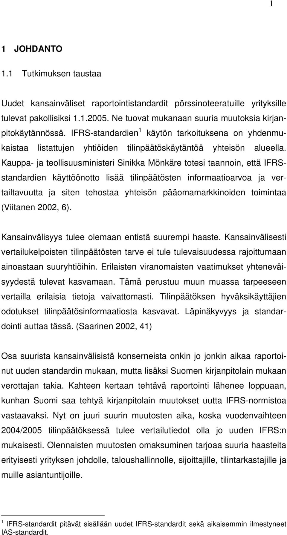 Kauppa- ja teollisuusministeri Sinikka Mönkäre totesi taannoin, että IFRSstandardien käyttöönotto lisää tilinpäätösten informaatioarvoa ja vertailtavuutta ja siten tehostaa yhteisön