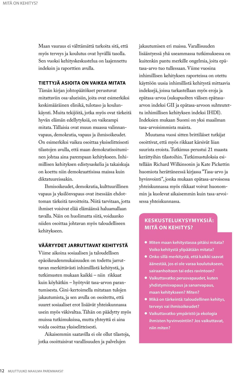 Muita tekijöitä, jotka myös ovat tärkeitä hyvän elämän edellytyksiä, on vaikeampi mitata. Tällaisia ovat muun muassa valinnanvapaus, demokratia, vapaus ja ihmisoikeudet.