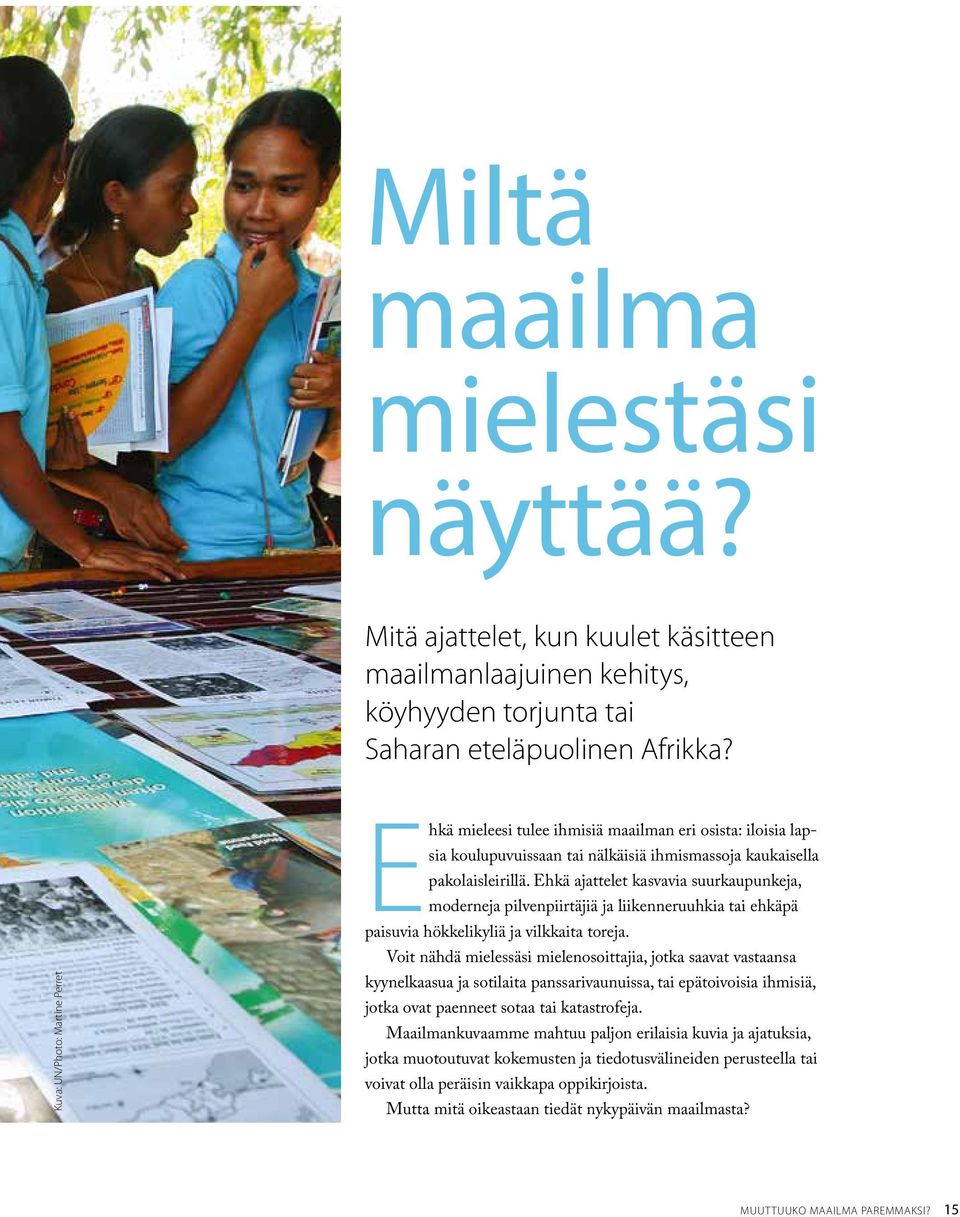Ehkä ajattelet kasvavia suurkaupunkeja, moderneja pilvenpiirtäjiä ja liikenneruuhkia tai ehkäpä paisuvia hökkelikyliä ja vilkkaita toreja.