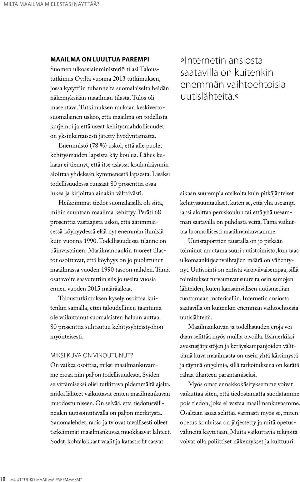 Tulos oli masentava. Tutkimuksen mukaan keskivertosuomalainen uskoo, että maailma on todellista kurjempi ja että useat kehitysmahdollisuudet on yksinkertaisesti jätetty hyödyntämättä.