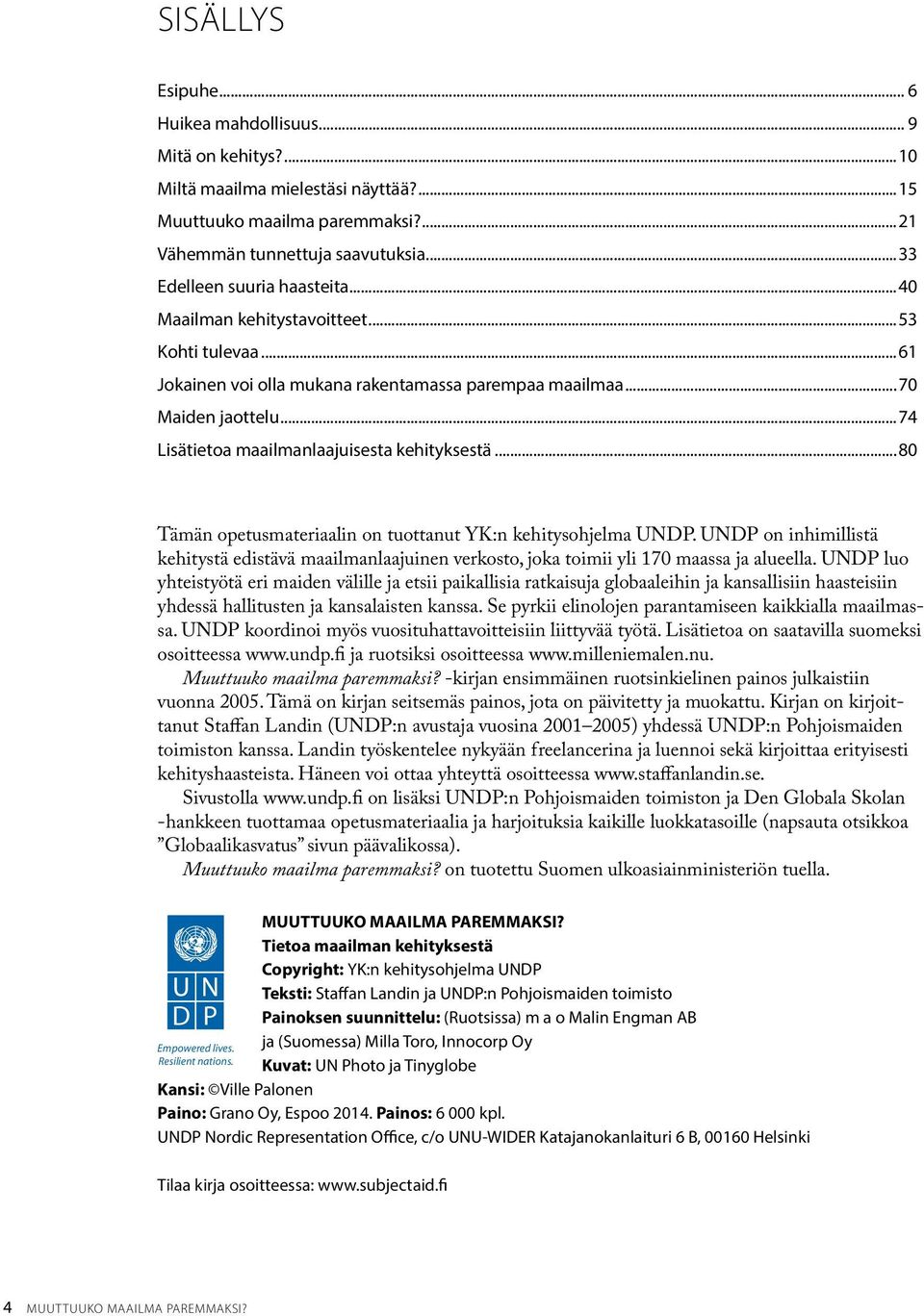 ..74 Lisätietoa maailmanlaajuisesta kehityksestä...80 Tämän opetusmateriaalin on tuottanut YK:n kehitysohjelma UNDP.