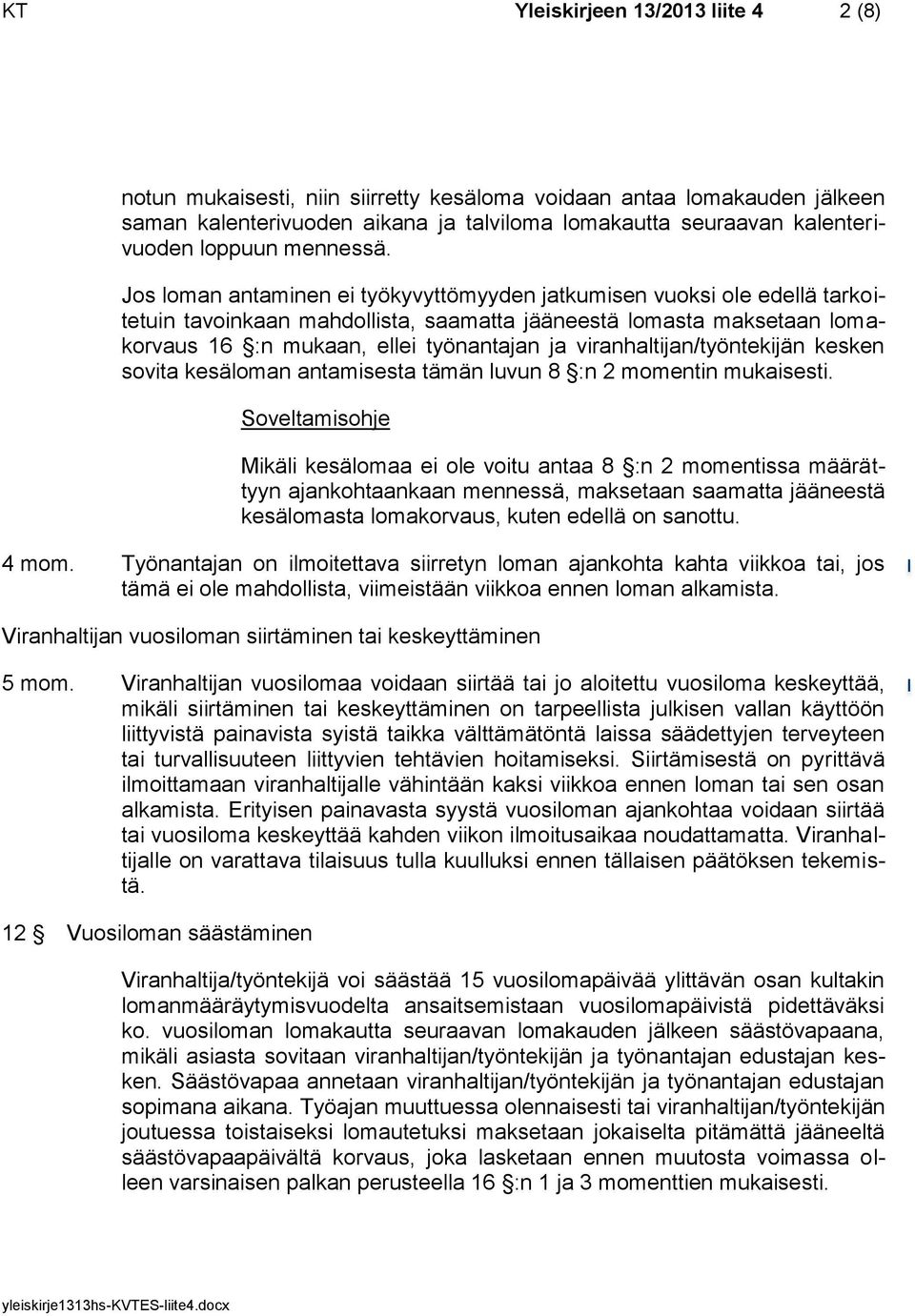 Jos loman antaminen ei työkyvyttömyyden jatkumisen vuoksi ole edellä tarkoitetuin tavoinkaan mahdollista, saamatta jääneestä lomasta maksetaan lomakorvaus 16 :n mukaan, ellei työnantajan ja