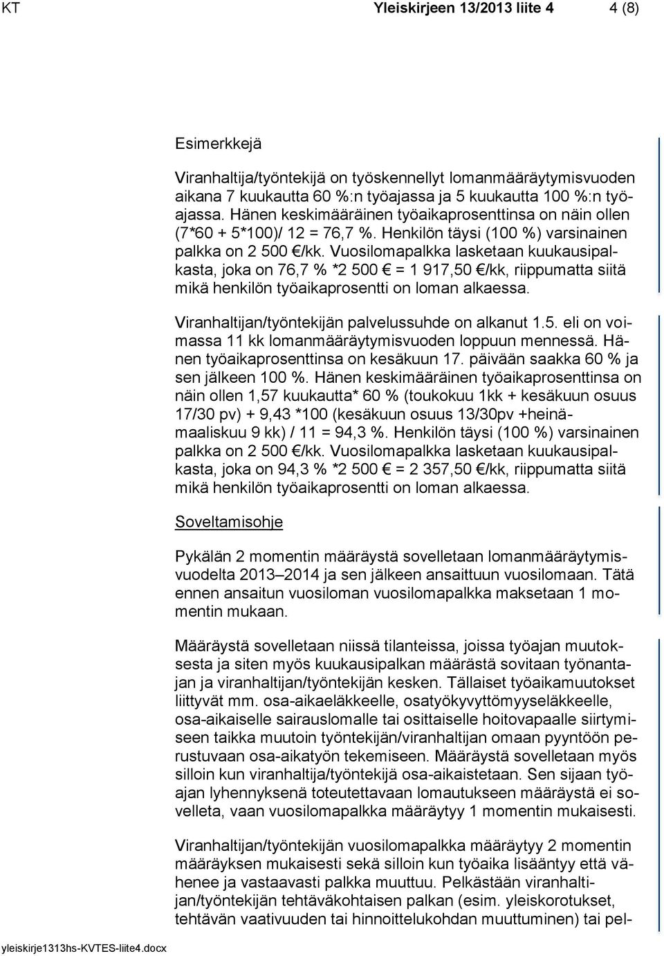 Vuosilomapalkka lasketaan kuukausipalkasta, joka on 76,7 % *2 500 = 1 917,50 /kk, riippumatta siitä mikä henkilön työaikaprosentti on loman alkaessa.