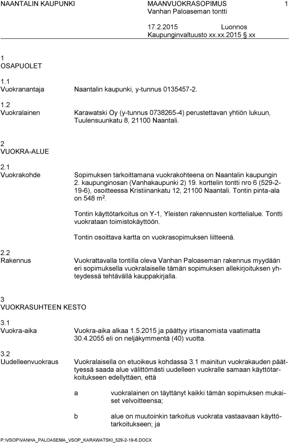 korttelin tontti nro 6 (529-2- 19-6), osoitteessa Kristiinankatu 12, 21100 Naantali. Tontin pinta-ala on 548 m 2. Tontin käyttötarkoitus on Y-1, Yleisten rakennusten korttelialue.