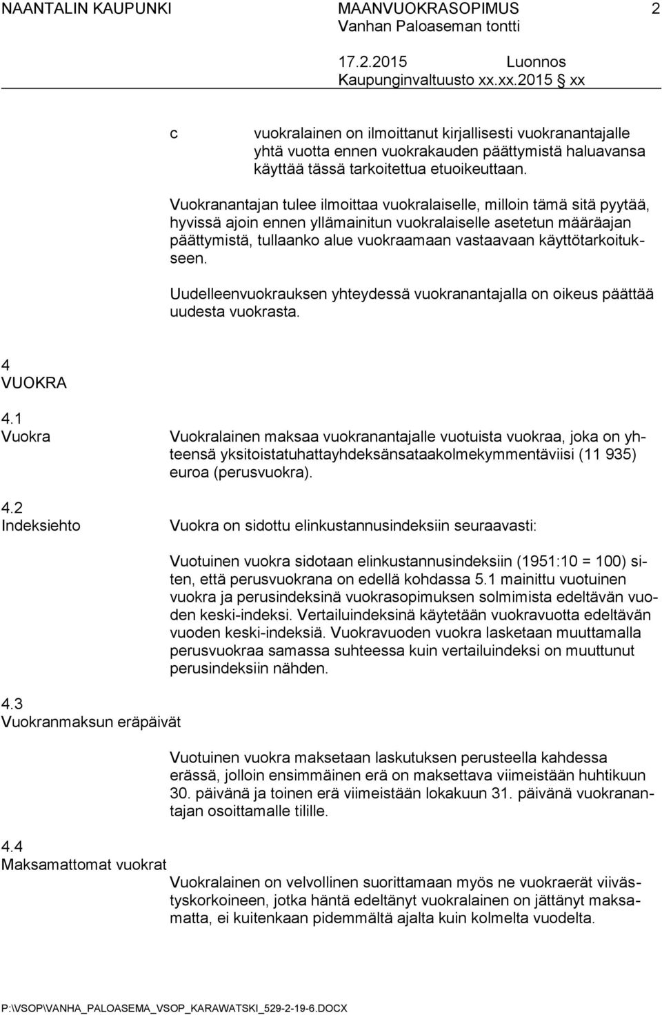 käyttötarkoitukseen. Uudelleenvuokrauksen yhteydessä vuokranantajalla on oikeus päättää uudesta vuokrasta. 4 VUOKRA 4.1 Vuokra 4.