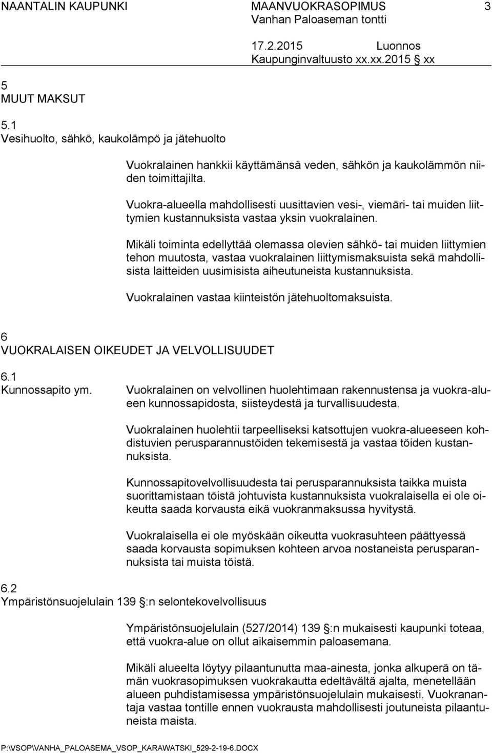 Mikäli toiminta edellyttää olemassa olevien sähkö- tai muiden liittymien tehon muutosta, vastaa vuokralainen liittymismaksuista sekä mahdollisista laitteiden uusimisista aiheutuneista kustannuksista.