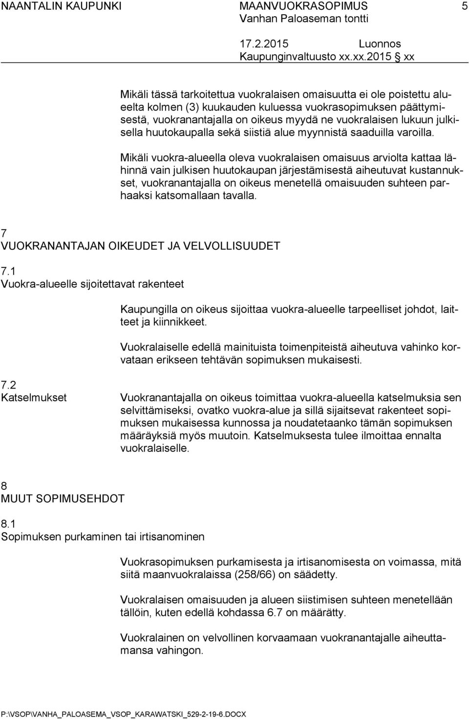 Mikäli vuokra-alueella oleva vuokralaisen omaisuus arviolta kattaa lähinnä vain julkisen huutokaupan järjestämisestä aiheutuvat kustannukset, vuokranantajalla on oikeus menetellä omaisuuden suhteen