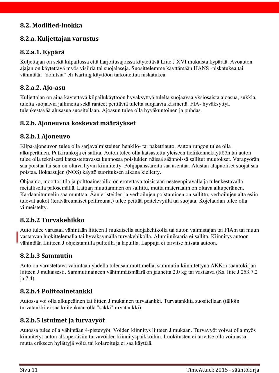 a.2. Ajo-asu Kuljettajan on aina käytettävä kilpailukäyttöön hyväksyttyä tulelta suojaavaa yksiosaista ajoasua, sukkia, tulelta suojaavia jalkineita sekä ranteet peittäviä tulelta suojaavia käsineitä.