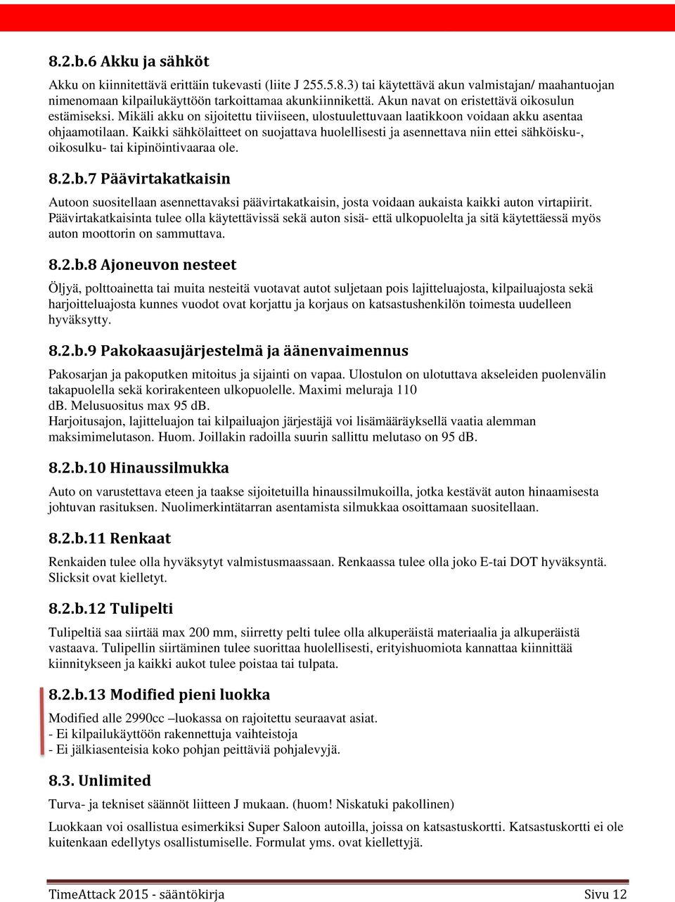 Kaikki sähkölaitteet on suojattava huolellisesti ja asennettava niin ettei sähköisku-, oikosulku- tai kipinöintivaaraa ole. 8.2.b.