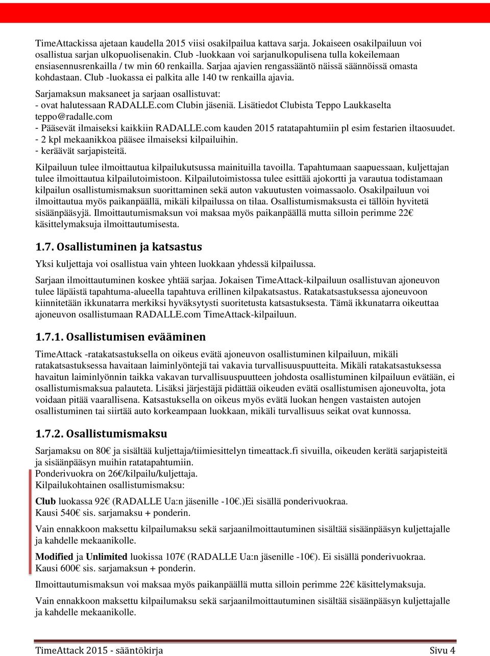 Club -luokassa ei palkita alle 140 tw renkailla ajavia. Sarjamaksun maksaneet ja sarjaan osallistuvat: - ovat halutessaan RADALLE.com Clubin jäseniä.