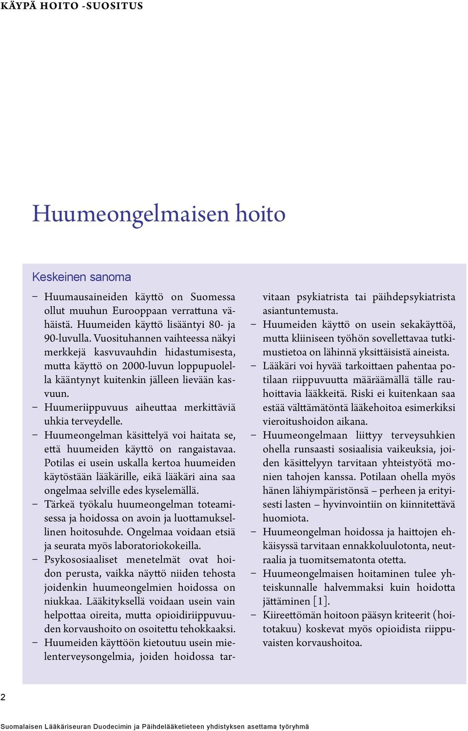 Huumeriippuvuus aiheuttaa merkittäviä uhkia terveydelle. Huumeongelman käsittelyä voi haitata se, että huumeiden käyttö on rangaistavaa.