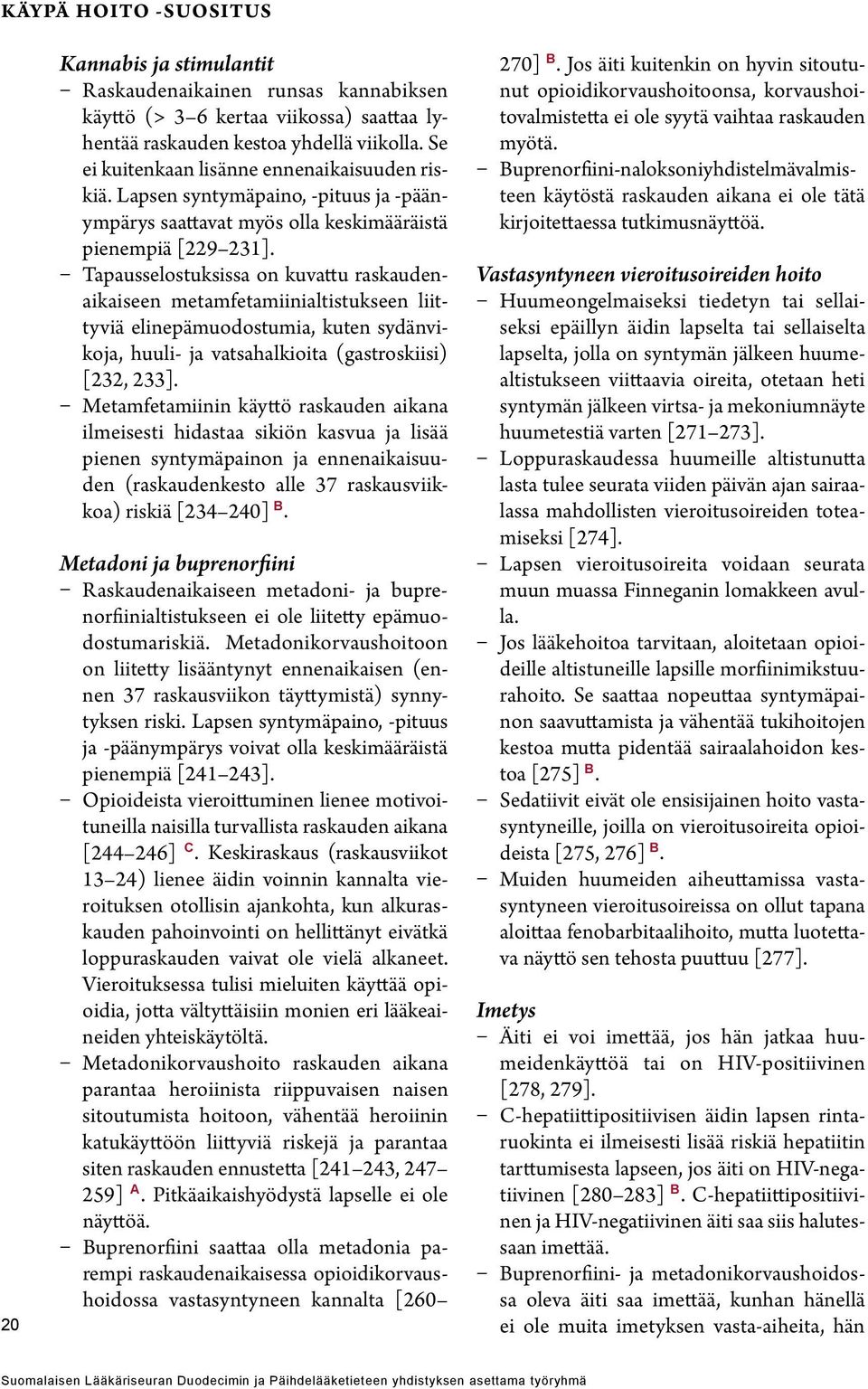 Tapausselostuksissa on kuvattu raskaudenaikaiseen metamfetamiinialtistukseen liittyviä elinepämuodostumia, kuten sydänvikoja, huuli- ja vatsahalkioita (gastroskiisi) [232, 233].